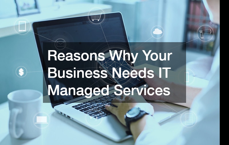 Reasons Why Your Business Needs IT Managed Services