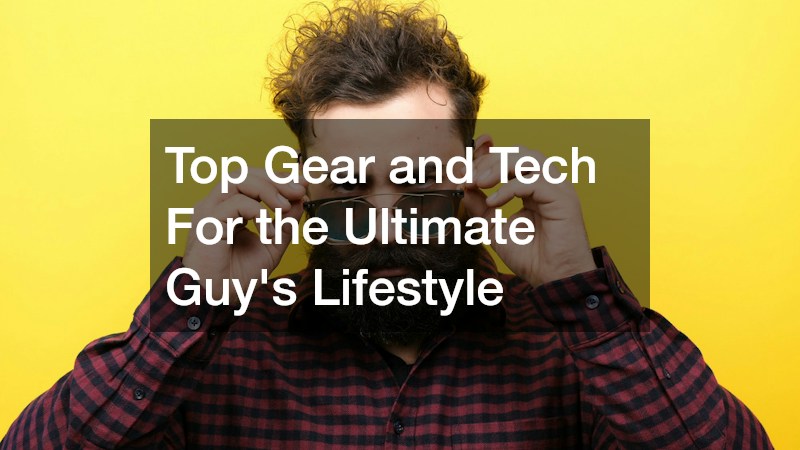 Top Gear and Tech For the Ultimate Guys Lifestyle